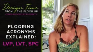 Design Time: From the Floor Up Video Podcast Acronyms Explained: LVP, LVT, & SPC Flooring